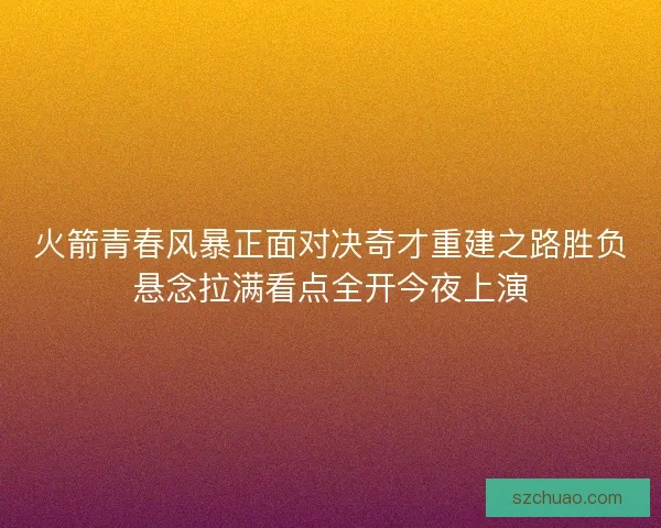 火箭青春风暴正面对决奇才重建之路胜负悬念拉满看点全开今夜上演